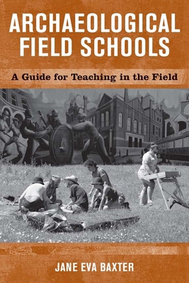 Archaeological Field Schools: A Guide for Teach... 1598740075 Book Cover