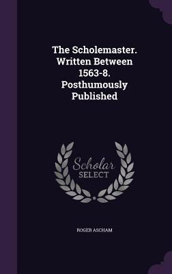 The Scholemaster. Written Between 1563-8. Posth... 135713469X Book Cover