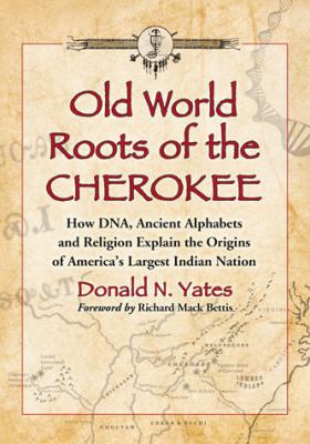 Old World Roots of the Cherokee: How Dna, Ancie... 0786469560 Book Cover