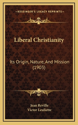 Liberal Christianity: Its Origin, Nature, And M... 1166647129 Book Cover