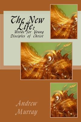 The New Life: Words for Young Disciples of Christ 1490587349 Book Cover