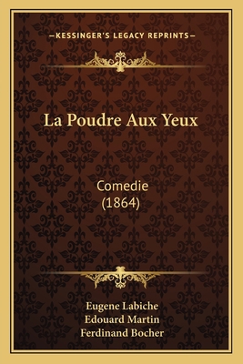 La Poudre Aux Yeux: Comedie (1864) [French] 1165368641 Book Cover