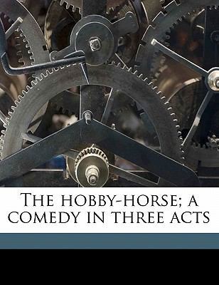 The Hobby-Horse; A Comedy in Three Acts 1171636881 Book Cover