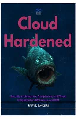Cloud Hardened: Security Architecture, Complian... B0H3F637RT Book Cover