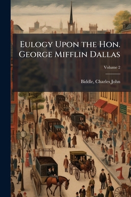 Eulogy Upon the Hon. George Mifflin Dallas; Vol... 1175521302 Book Cover