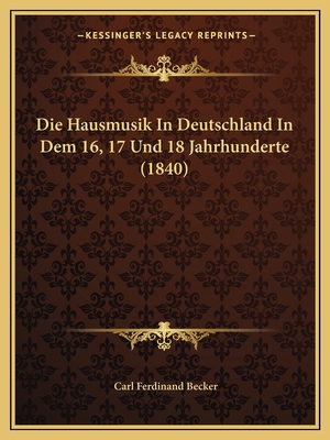 Die Hausmusik In Deutschland In Dem 16, 17 Und ... [German] 1168366895 Book Cover