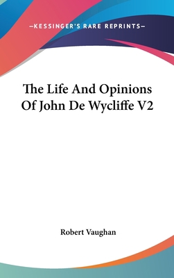 The Life And Opinions Of John De Wycliffe V2 0548159645 Book Cover