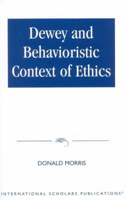 Dewey & The Behavioristic Context of Ethics 1573090409 Book Cover