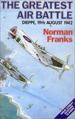 The Greatest Air Battle: Dieppe, 19th August 1942 0948817585 Book Cover