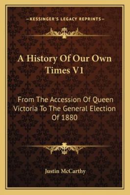 A History Of Our Own Times V1: From The Accessi... 1163103284 Book Cover