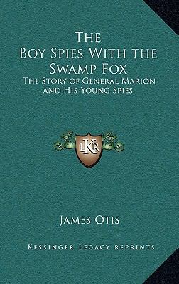 The Boy Spies With the Swamp Fox: The Story of ... 1163220566 Book Cover