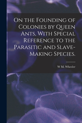 On the Founding of Colonies by Queen Ants, With... 1017681406 Book Cover