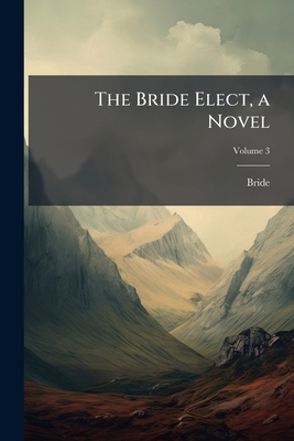 The Bride Elect, a Novel; Volume 3 1171986645 Book Cover
