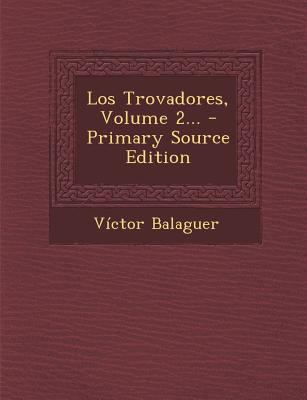 Los Trovadores, Volume 2... - Primary Source Ed... [Spanish] 1294125672 Book Cover