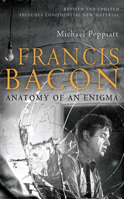 Francis Bacon: Anatomy of an Enigma 1602397627 Book Cover