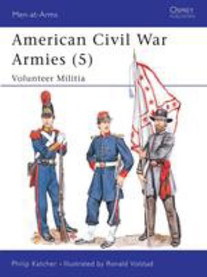 American Civil War Armies (5): Volunteer Militia 0850458536 Book Cover