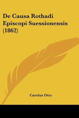 De Causa Rothadi Episcopi Suessionensis (1862) [Latin] 1160385157 Book Cover