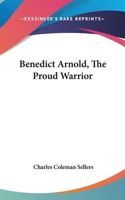 Benedict Arnold, The Proud Warrior 1436685281 Book Cover