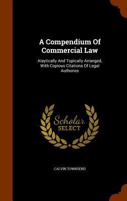 A Compendium Of Commercial Law: Alaytically And... 1345495889 Book Cover