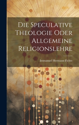 Die Speculative Theologie oder allgemeine Relig... [German] 1019679840 Book Cover