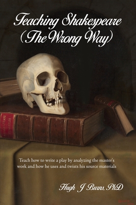 Teaching Shakespeare: (The Wrong Way) 1638670722 Book Cover