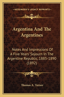 Argentina And The Argentines: Notes And Impress... 116531357X Book Cover