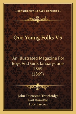 Our Young Folks V5: An Illustrated Magazine For... 1168134676 Book Cover