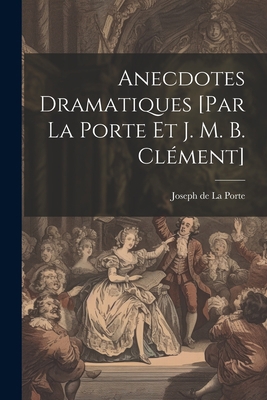 Anecdotes Dramatiques [par La Porte Et J. M. B.... [French] 1021263443 Book Cover