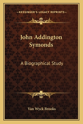 John Addington Symonds: A Biographical Study 1163092878 Book Cover