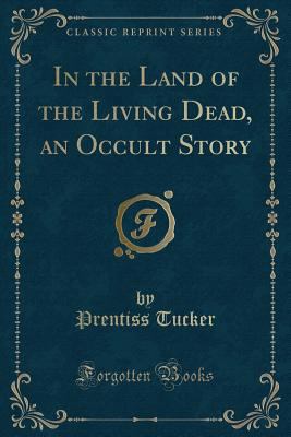 In the Land of the Living Dead, an Occult Story... 1440060525 Book Cover