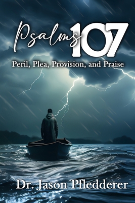 Psalm 107: Peril, Plea, Provision, & Praise B0D6F4RNZ8 Book Cover