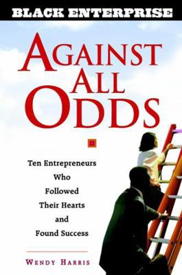 Against All Odds: Ten Entrepreneurs Who Followe... 0471374725 Book Cover