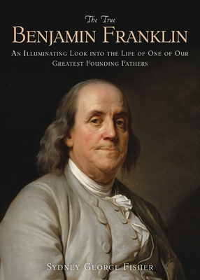 The True Benjamin Franklin: An Illuminating Loo... 1629144037 Book Cover