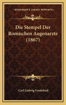 Die Stempel Der Romischen Augenarzte (1867) [German] 1168178940 Book Cover