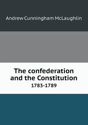 The Confederation and the Constitution 1783-1789 5518671075 Book Cover