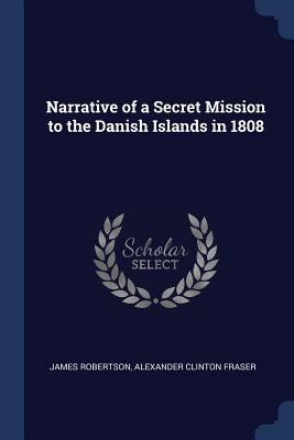 Narrative of a Secret Mission to the Danish Isl... 1376523736 Book Cover