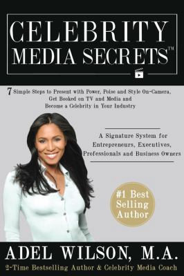 Celebrity Media Secrets : 7 Simple Steps to Present with Power, Poise and Style on-Camera, Get Booked on TV and Media and Become a Celebrity in Your Indus