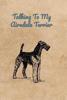Talking To My Airedale Terrier 1073655652 Book Cover