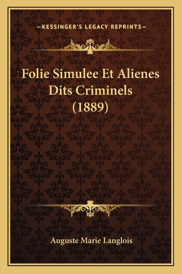 Folie Simulee Et Alienes Dits Criminels (1889) [French] 1168380006 Book Cover