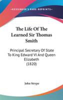 The Life Of The Learned Sir Thomas Smith: Princ... 1436525616 Book Cover