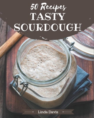 50 Tasty Sourdough Recipes: Not Just a Sourdoug... B08QFMFGVC Book Cover