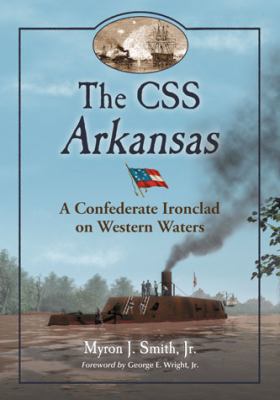 The CSS Arkansas: A Confederate Ironclad on Wes... 0786447265 Book Cover