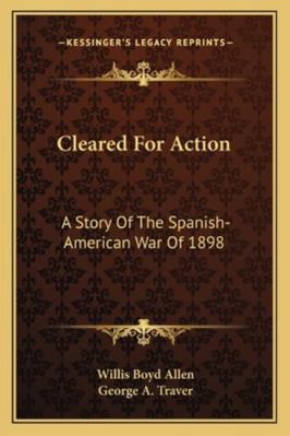 Cleared For Action: A Story Of The Spanish-Amer... 1163287636 Book Cover