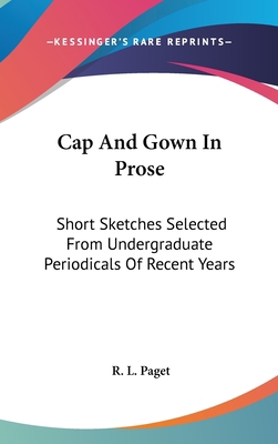 Cap And Gown In Prose: Short Sketches Selected ... 0548417008 Book Cover