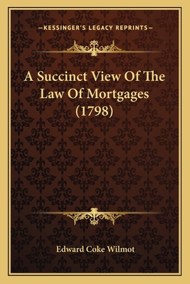 A Succinct View Of The Law Of Mortgages (1798) 1164551892 Book Cover