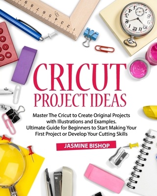 Cricut Project Ideas: Master The Cricut to Crea... B08PQNHM33 Book Cover