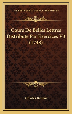 Cours De Belles Lettres Distribute Par Exercice... [French] 1166105784 Book Cover