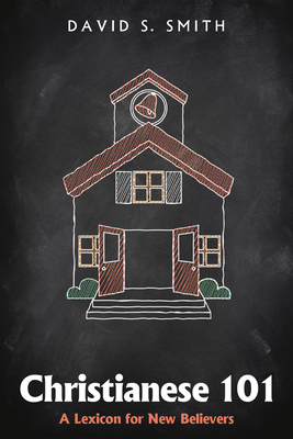 Christianese 101: A Lexicon for New Believers 1532648529 Book Cover