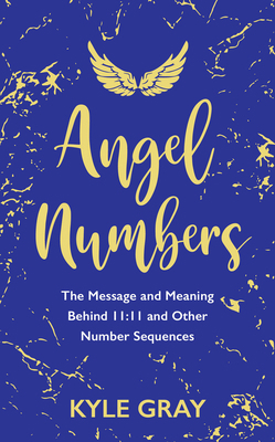 Angel Numbers: The Message and Meaning Behind 1... 1788173473 Book Cover