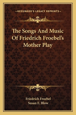 The Songs And Music Of Friedrich Froebel's Moth... 1163096733 Book Cover